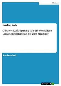 Kolb Joachim - Gärtners Ludwigstraße von der vormaligen Landesblindenanstalt bis zum Siegestor