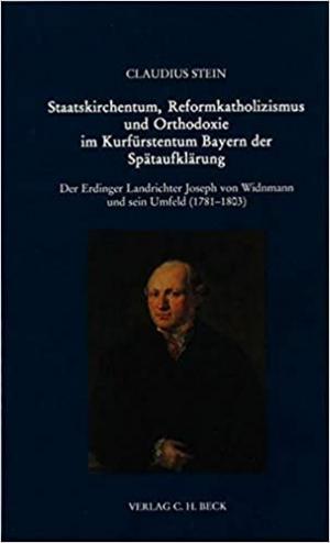  - Staatskirchentum, Reformkatholizismus und Orthodoxie im Kurfürstentum Bayern der Spätaufklärung