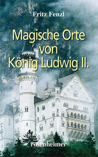 Fenzl Fritz - Magische Orte von König Ludwig II