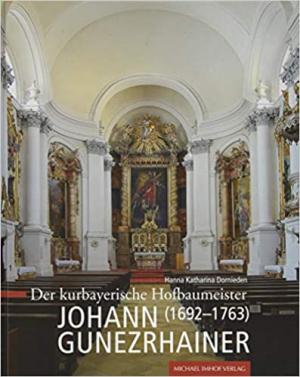 Dornieden Hanna Katharina - Der kurbayerische Hofbaumeister Johann Gunezrhainer (1692-1763)