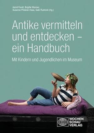  - Antike vermitteln und entdecken – ein Handbuch