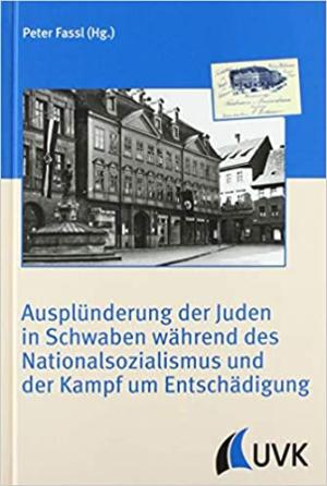 Herzog Markwart, Heudecker Sylvia - Ausplünderung der Juden in Schwaben während des Nationalsozialismus und der Kampf um Entschädigung