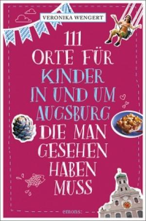 Wengert Veronika - 111 Orte für Kinder in und um Augsburg