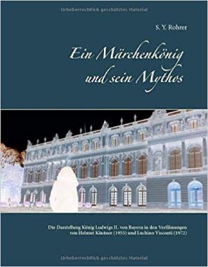 Rohrer S. Y. - Ein Märchenkönig und sein Mythos