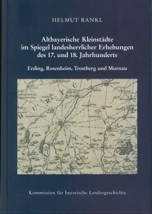 Rankl Helmut - Altbayerische Kleinstädte im Spiegel landesherrlicher Erhebungen des 17. und 18. Jahrhunderts