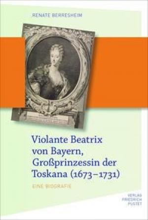 Berresheimer Renate - Violante Beatrix von Bayern, Großprinzessin der Toskana (1673-1731)