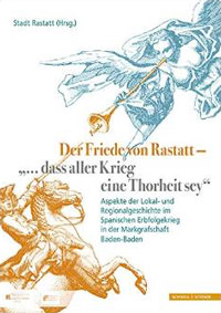 Baumgärtner Iris,  Brüser Joachim, Gensichen Sigrid, Hennl Rainer, Huber Margaretha, Müller Marco, Oster Uwe, Reichl Christina, Rumpf Dagmar, Schauer Burkhard, Schindling Anton, Stopfel Wolfgang - Der Friede von Rastatt - "... dass aller Krieg eine Thorheit sey."