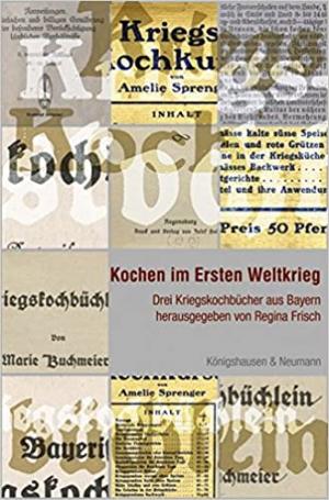 Frisch Regina - Kochen im Ersten Weltkrieg. Drei Kriegskochbücher aus Bayern