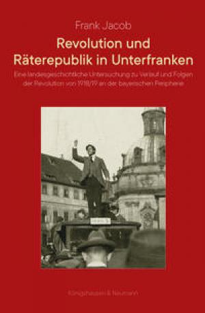 Frank Jacob - Revolution und Räterepublik in Unterfranken