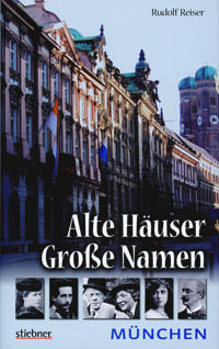 Reiser Rudolf - Alte Häuser. Große Namen. München