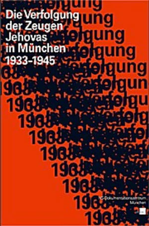  - Die Verfolgung der Zeugen Jehovas in München 1933–1945