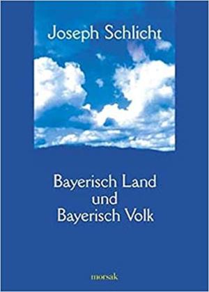 Schlicht Joseph - Bayerisch Land und Bayerisch Volk