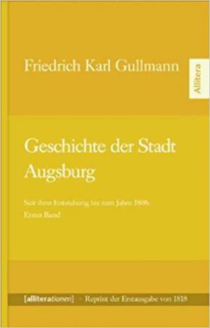 Gullmann  Friedirch Karl - Geschichte der Stadt Augsburg