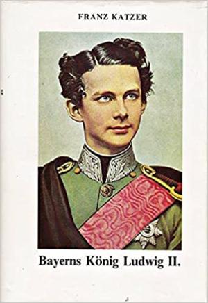 Katzer Franz - Bayerns König Ludwig der II. Wahnsinn oder Intrige?