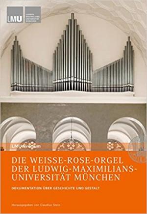 Stein Claudius, Harder-Völkmann Markus, Stutz Gerald - DIE WEISSE-ROSE-ORGEL DER LUDWIG-MAXIMILIANS-UNIVERSITÄT MÜNCHEN