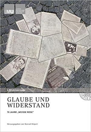 Hilpert Konrad, Backhaus Knut, Degkwitz Regina - Glaube und Widerstand: 70 JAHRE „WEISSE ROSE“