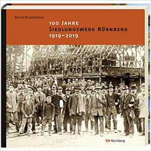 Windsheimer Bernd - 100 Jahre Siedlungswerk Nürnberg 1919-2019