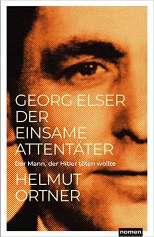 Ortner Helmut - Georg Elser: Der einsame Attentäter