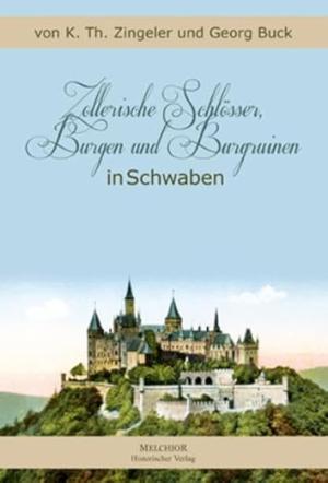 Zingeler K.Th., Buck Georg - Zollerische Schlösser, Burgen und Burgruinen in Schwaben