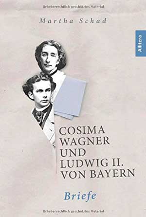 Schad Martha - Cosima Wagner und Ludwig II. von Bayern