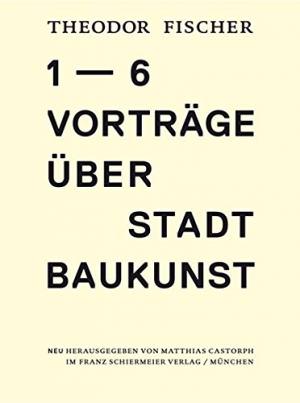  - Sechs Vorträge über Stadtbaukunst