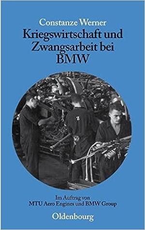 Werner Constanze - Kriegswirtschaft und Zwangsarbeit bei BMW